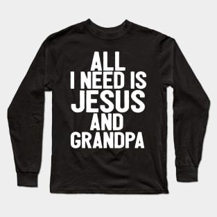 All I Need Is Jesus And Grandpa Long Sleeve T-Shirt